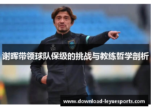 谢晖带领球队保级的挑战与教练哲学剖析