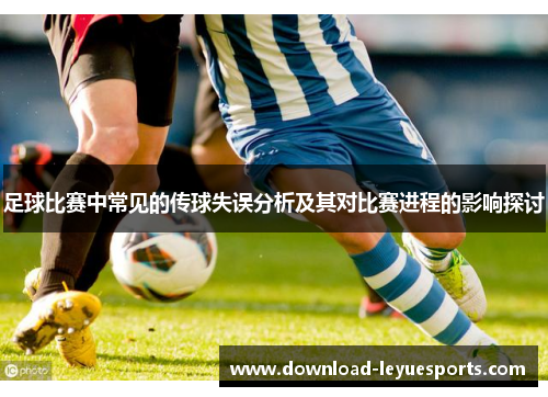 足球比赛中常见的传球失误分析及其对比赛进程的影响探讨