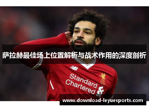 萨拉赫最佳场上位置解析与战术作用的深度剖析 萨拉赫最佳场上位置解析与战术作用的深度剖析