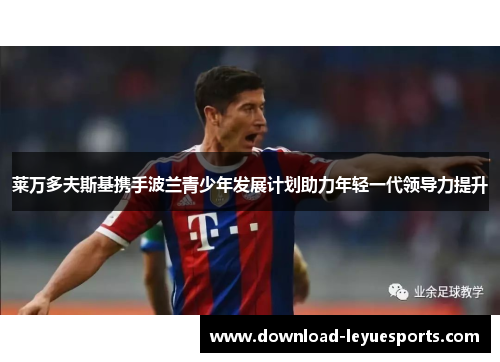 莱万多夫斯基携手波兰青少年发展计划助力年轻一代领导力提升