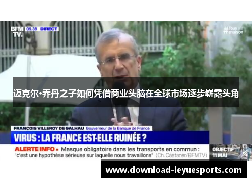 迈克尔·乔丹之子如何凭借商业头脑在全球市场逐步崭露头角