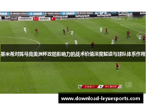 基米希对阵马竞美洲杯攻防影响力的战术价值深度解读与球队体系作用 基米希对阵马竞美洲杯攻防影响力的战术价值深度解读与球队体系作用