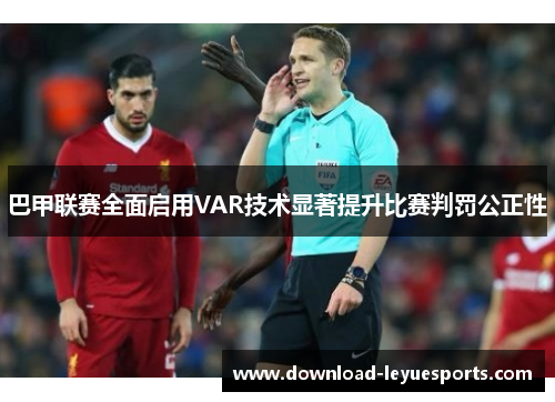 巴甲联赛全面启用VAR技术显著提升比赛判罚公正性 巴甲联赛全面启用VAR技术显著提升比赛判罚公正性